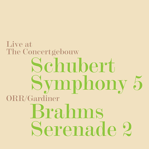 ORR/GARDINER - LIVE AT THE CONCERTGEBOUW - SCHUBERT / BRAHMS - SYMPHONY 5 / SERENADE 2ORR - GARDINER - LIVE AT THE CONCERTGEBOUW - SCHUBERT - BRAHMS - SYMPHONY 5 - SERENADE 2.jpg